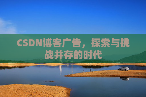 CSDN博客广告，探索与挑战并存的时代